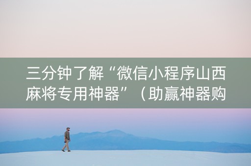 三分钟了解“微信小程序山西麻将专用神器”（助赢神器购买)