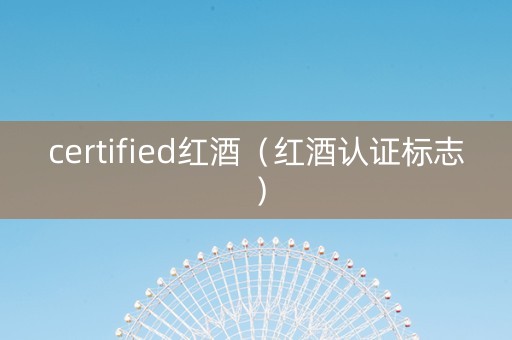 certified红酒（红酒认证标志）