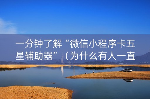 一分钟了解“微信小程序卡五星辅助器”（为什么有人一直赢)