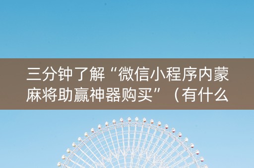 三分钟了解“微信小程序内蒙麻将助赢神器购买”（有什么规律)