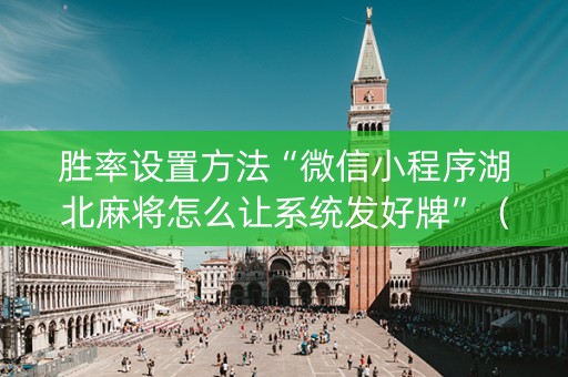 胜率设置方法“微信小程序湖北麻将怎么让系统发好牌”（输赢跟id号有关系吗)