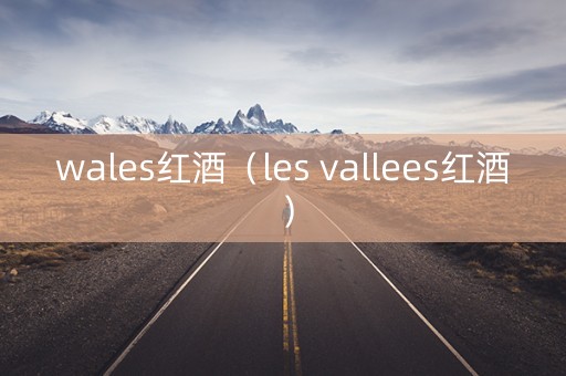 wales红酒（les vallees红酒）