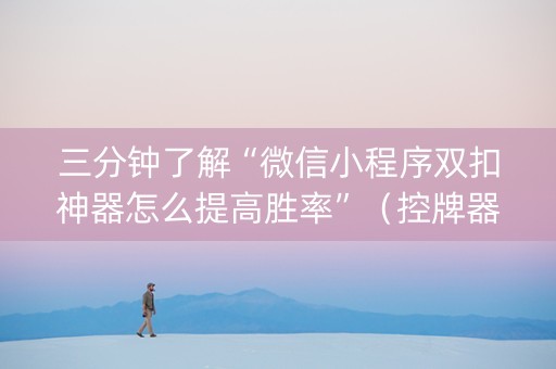 三分钟了解“微信小程序双扣神器怎么提高胜率”（控牌器)
