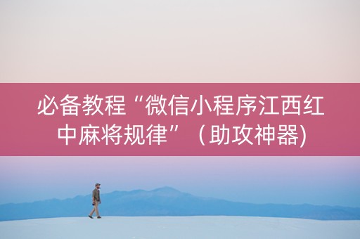 必备教程“微信小程序江西红中麻将规律”（助攻神器)