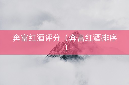 奔富红酒评分（奔富红酒排序）