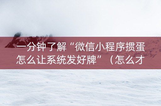 一分钟了解“微信小程序掼蛋怎么让系统发好牌”（怎么才会赢)