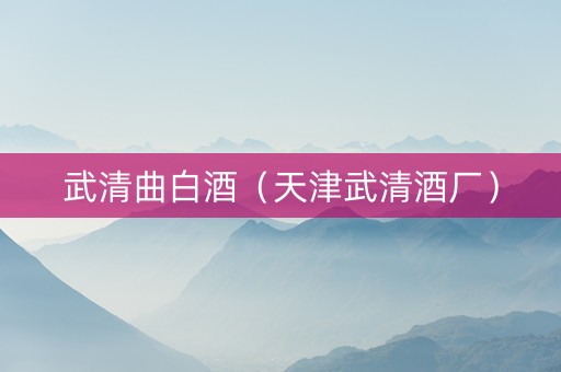 武清曲白酒（天津武清酒厂）