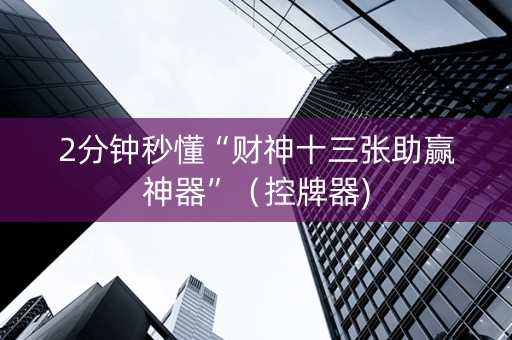 2分钟秒懂“财神十三张助赢神器”（控牌器)