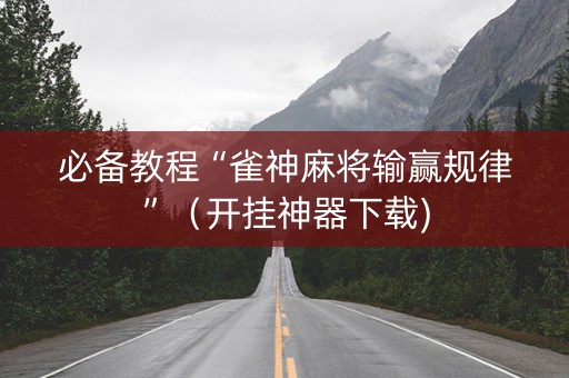 必备教程“雀神麻将输赢规律”（开挂神器下载)