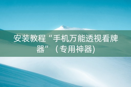 安装教程“手机万能透视看牌器”（专用神器)