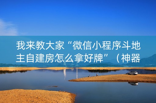 我来教大家“微信小程序斗地主自建房怎么拿好牌”（神器最新免费)