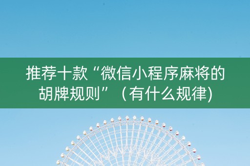 推荐十款“微信小程序麻将的胡牌规则”（有什么规律)