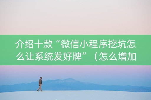 介绍十款“微信小程序挖坑怎么让系统发好牌”（怎么增加胜率)