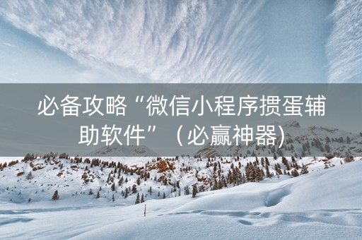 必备攻略“微信小程序掼蛋辅助软件”（必赢神器)