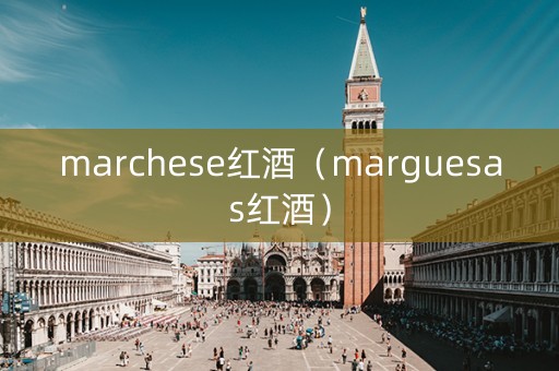 marchese红酒（marguesas红酒）