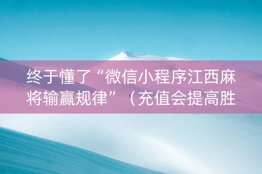 终于懂了“微信小程序江西麻将输赢规律”（充值会提高胜率么)