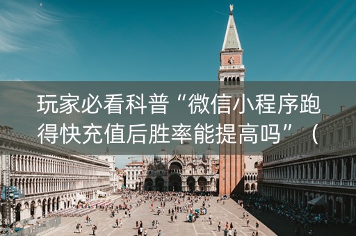 玩家必看科普“微信小程序跑得快充值后胜率能提高吗”（如何提高胜率)