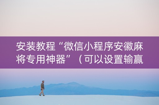 安装教程“微信小程序安徽麻将专用神器”（可以设置输赢吗)