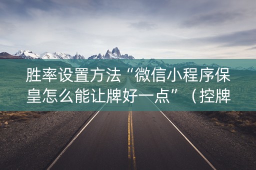 胜率设置方法“微信小程序保皇怎么能让牌好一点”（控牌器)
