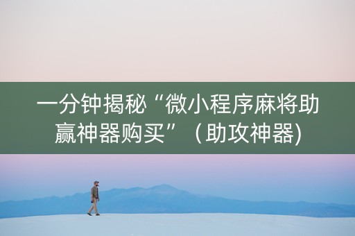 一分钟揭秘“微小程序麻将助赢神器购买”（助攻神器)