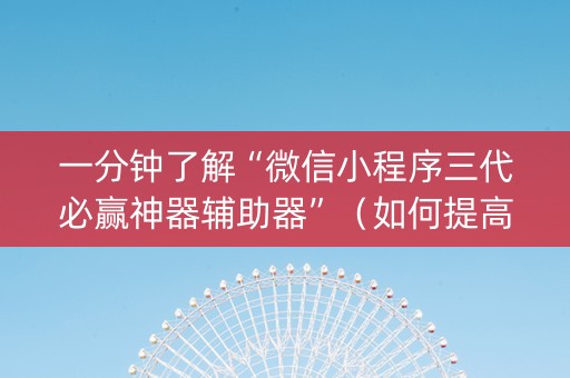 一分钟了解“微信小程序三代必赢神器辅助器”（如何提高胜率)