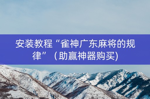 安装教程“雀神广东麻将的规律”（助赢神器购买)
