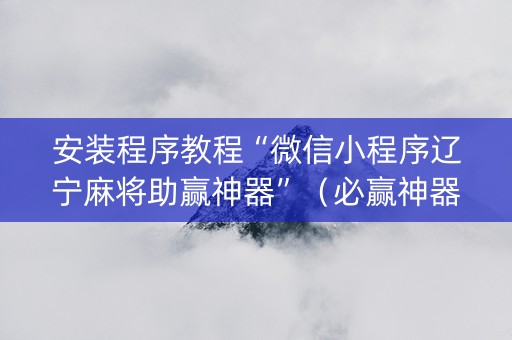 安装程序教程“微信小程序辽宁麻将助赢神器”（必赢神器)