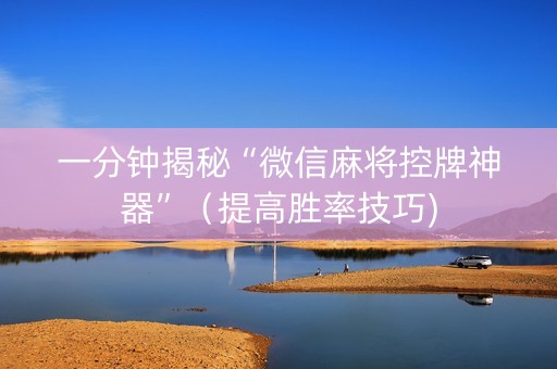一分钟揭秘“微信麻将控牌神器”（提高胜率技巧)