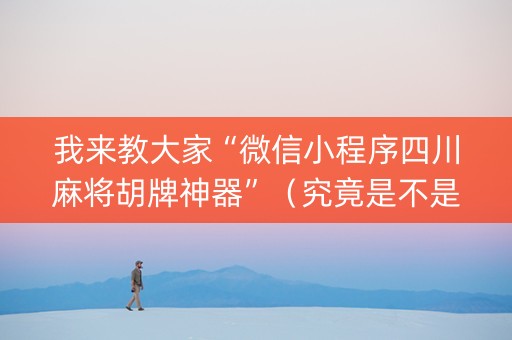 我来教大家“微信小程序四川麻将胡牌神器”（究竟是不是有挂)