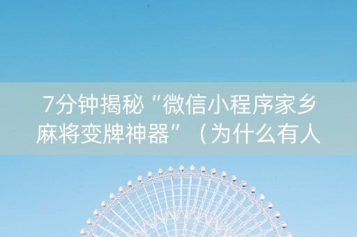 7分钟揭秘“微信小程序家乡麻将变牌神器”（为什么有人一直赢)
