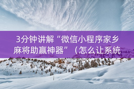 3分钟讲解“微信小程序家乡麻将助赢神器”（怎么让系统给自己好牌)