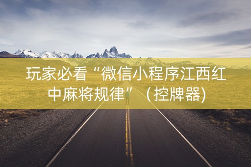 玩家必看“微信小程序江西红中麻将规律”（控牌器)