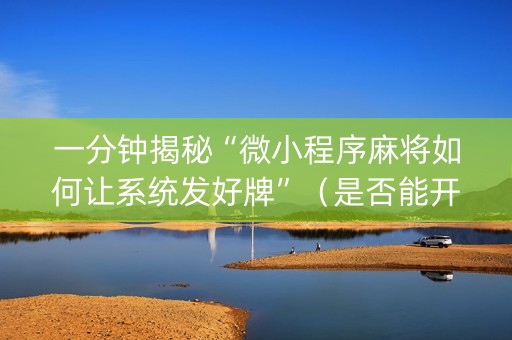 一分钟揭秘“微小程序麻将如何让系统发好牌”（是否能开挂)