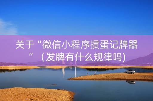 关于“微信小程序掼蛋记牌器”（发牌有什么规律吗)