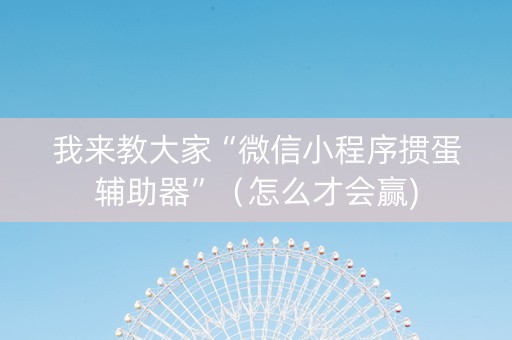 我来教大家“微信小程序掼蛋辅助器”（怎么才会赢)