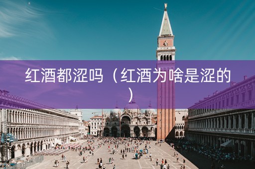 红酒都涩吗（红酒为啥是涩的）