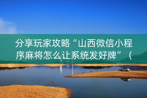 分享玩家攻略“山西微信小程序麻将怎么让系统发好牌”（助攻神器)