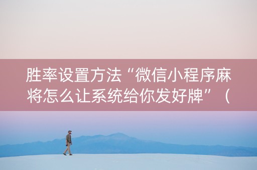 胜率设置方法“微信小程序麻将怎么让系统给你发好牌”（免费辅助)