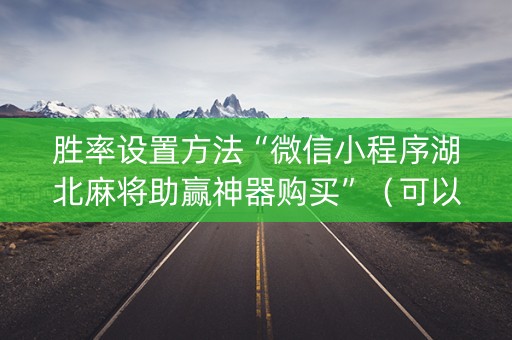 胜率设置方法“微信小程序湖北麻将助赢神器购买”（可以设置输赢吗)
