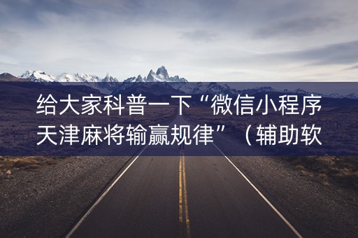 给大家科普一下“微信小程序天津麻将输赢规律”（辅助软件)