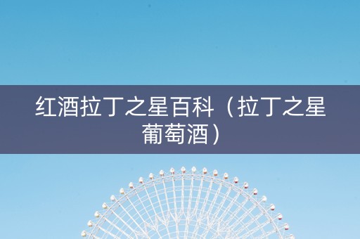红酒拉丁之星百科（拉丁之星葡萄酒）