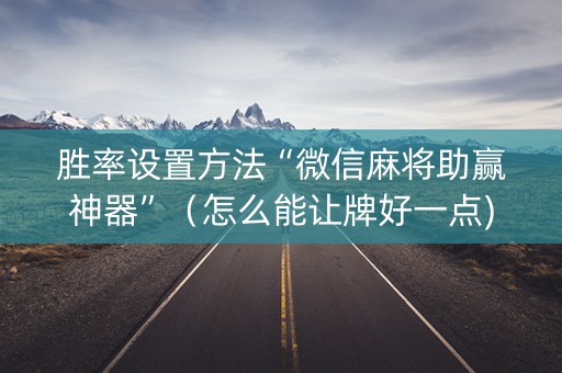 胜率设置方法“微信麻将助赢神器”（怎么能让牌好一点)