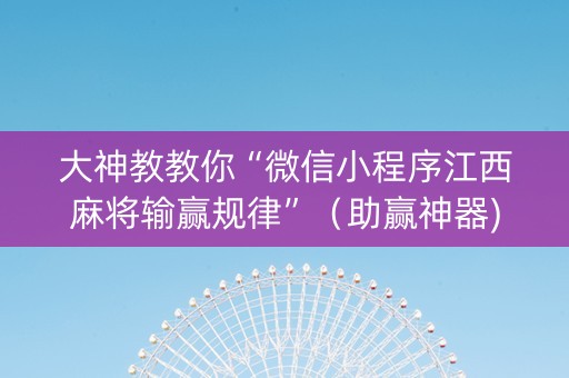 大神教教你“微信小程序江西麻将输赢规律”（助赢神器)