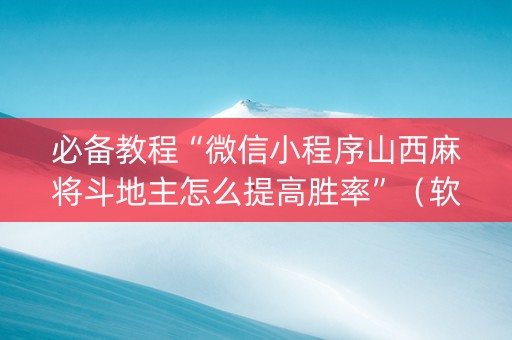 必备教程“微信小程序山西麻将斗地主怎么提高胜率”（软挂神器)