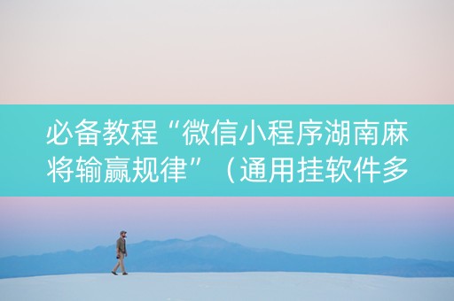 必备教程“微信小程序湖南麻将输赢规律”（通用挂软件多少钱)