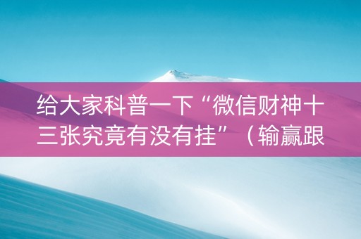 给大家科普一下“微信财神十三张究竟有没有挂”（输赢跟id号有关系吗)