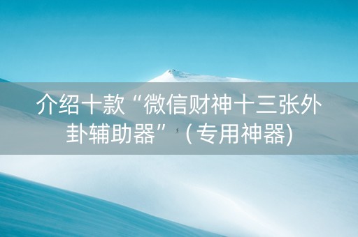 介绍十款“微信财神十三张外卦辅助器”（专用神器)