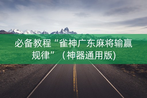 必备教程“雀神广东麻将输赢规律”（神器通用版)
