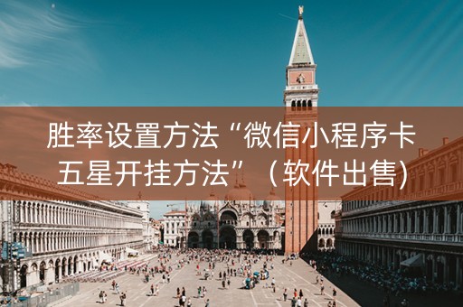 胜率设置方法“微信小程序卡五星开挂方法”（软件出售)