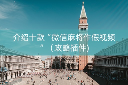 介绍十款“微信麻将作假视频”（攻略插件)